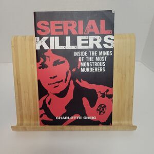 Serial Killers: Inside the Minds of the Most Monstrous Murderers Charlotte Greig